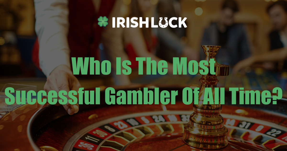 Who Is The Most Successful Gambler Of All Time