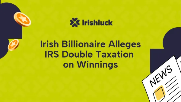 Irish Billionaire Accusing the IRS of Double Taxation On Winnings