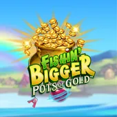 Fishin' Bigger Pots of Gold