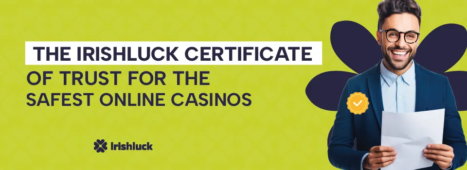 irishluck certificate of trust for the safest online casinos text with the irishluck logo and a man holding a paper on a green and blue background